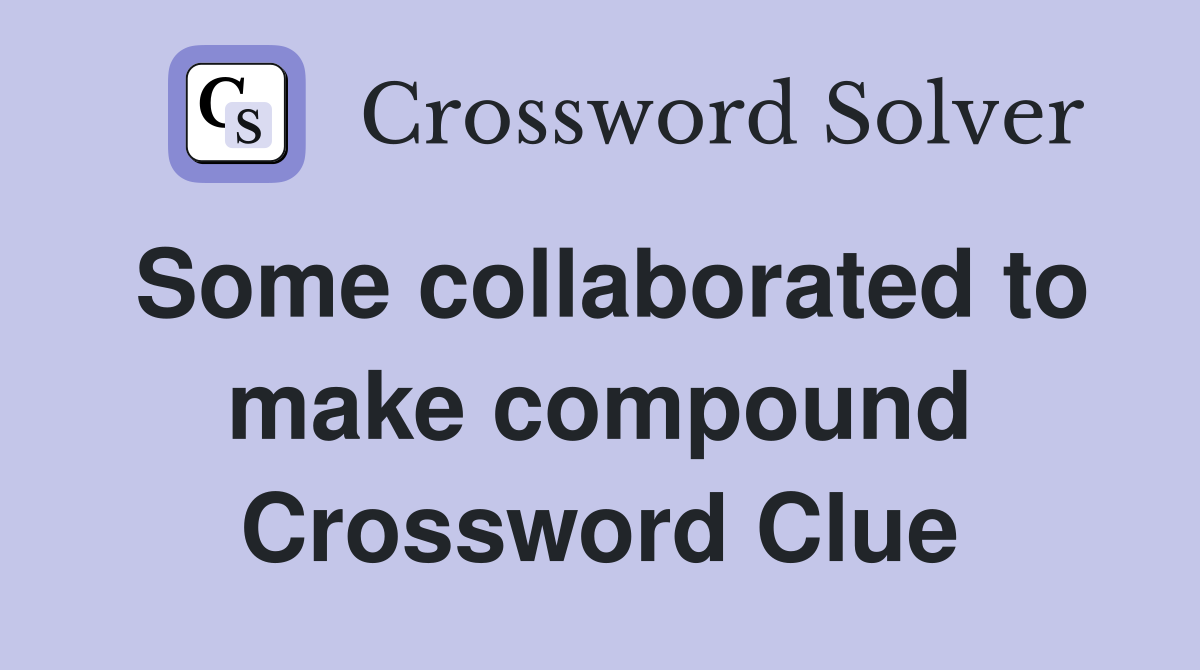 Some collaborated to make compound Crossword Clue