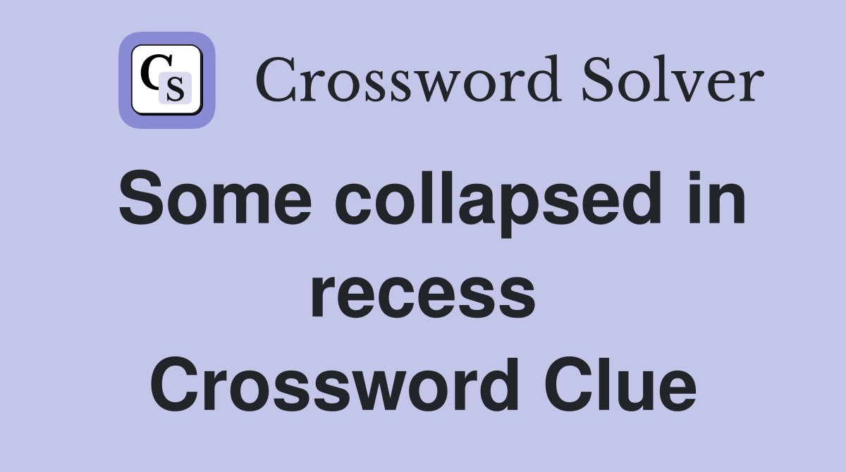 Some collapsed in recess Crossword Clue