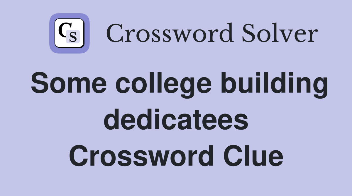 Some college building dedicatees Crossword Clue