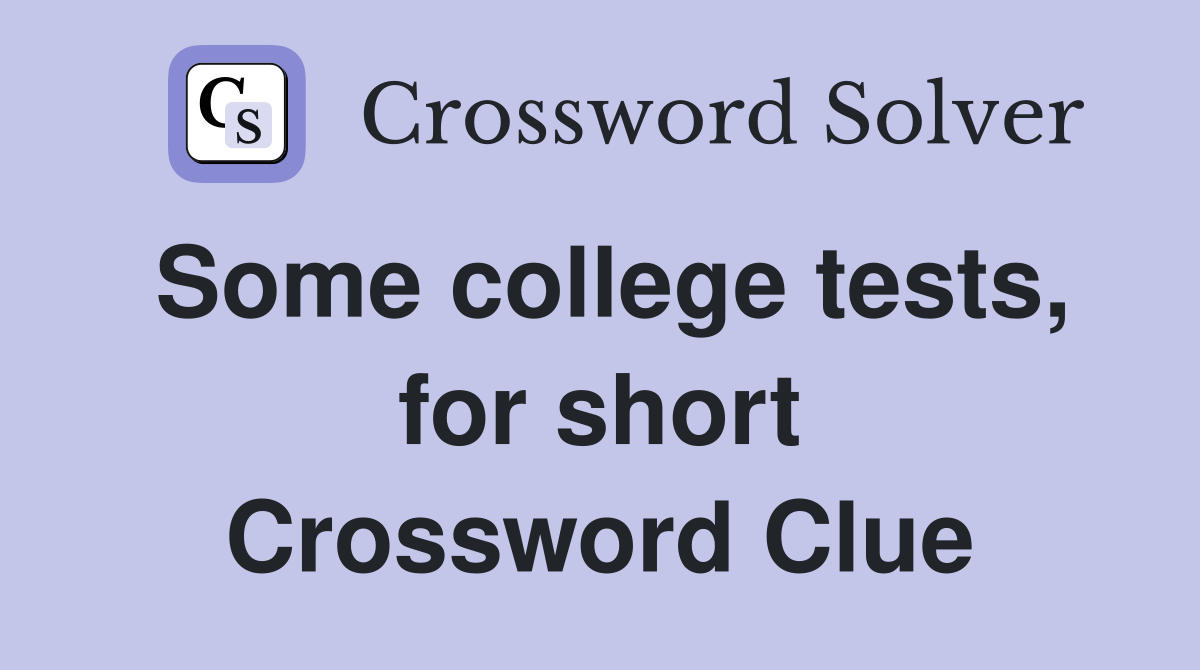 Some college tests, for short Crossword Clue
