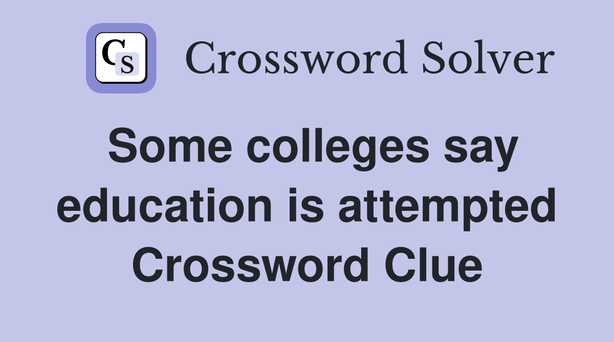 Some colleges say education is attempted Crossword Clue