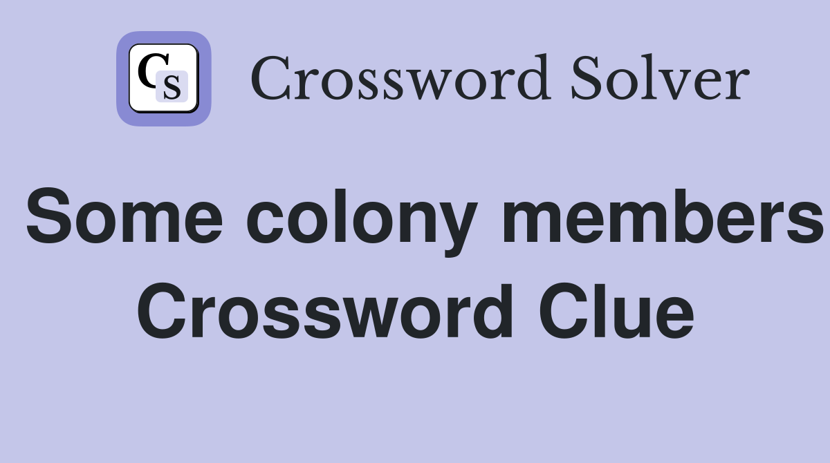 Some colony members Crossword Clue