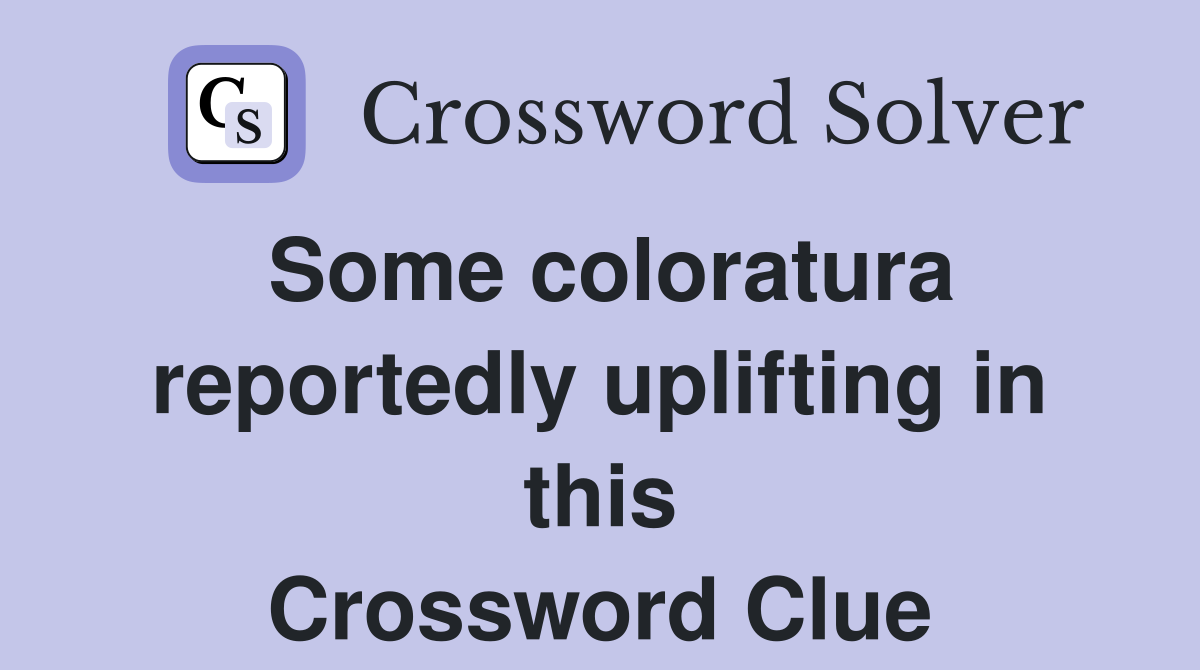 Some coloratura reportedly uplifting in this Crossword Clue