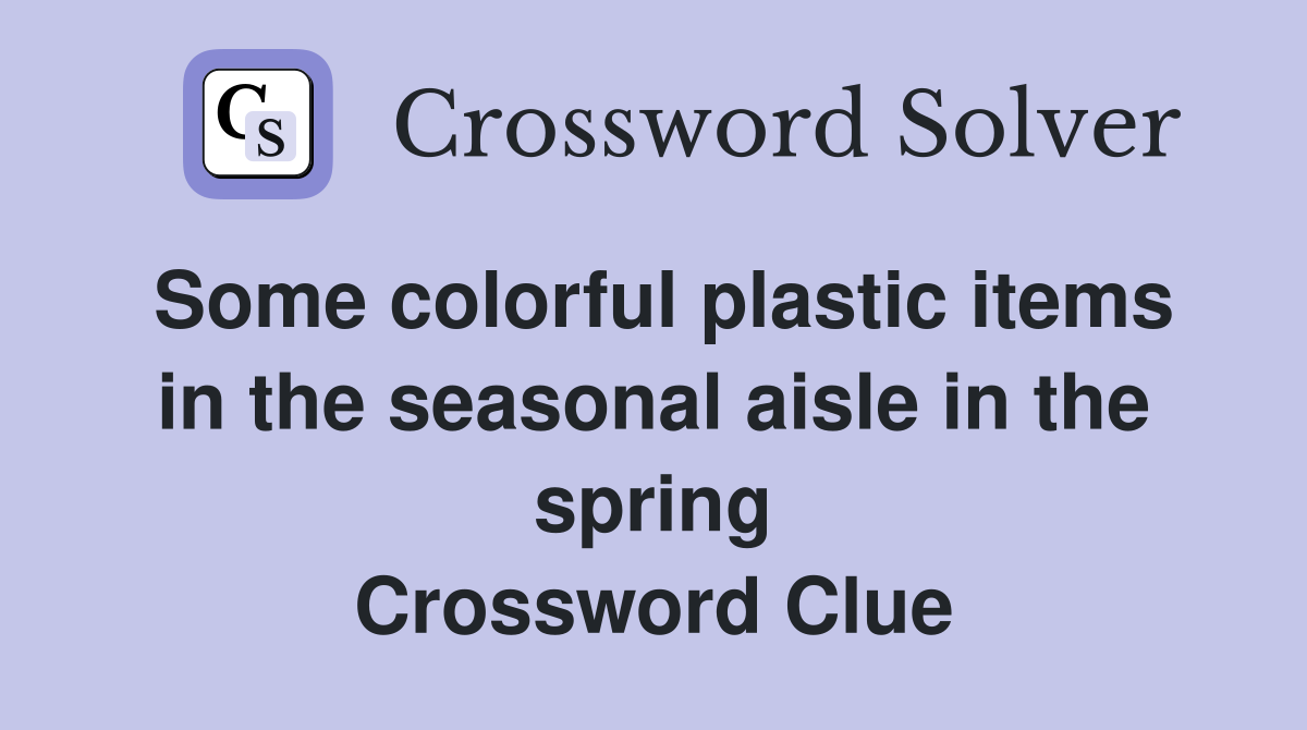 Some colorful plastic items in the seasonal aisle in the spring Crossword Clue