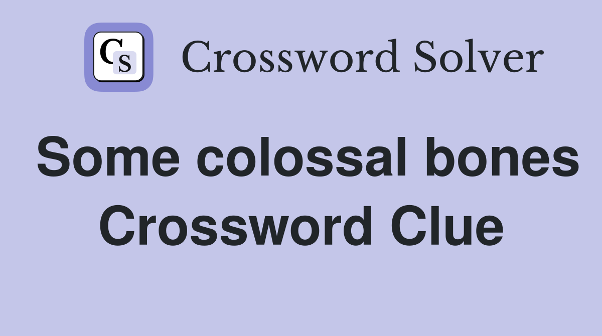 Some colossal bones Crossword Clue