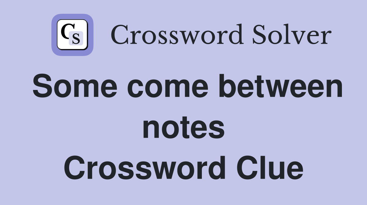 Some come between notes Crossword Clue