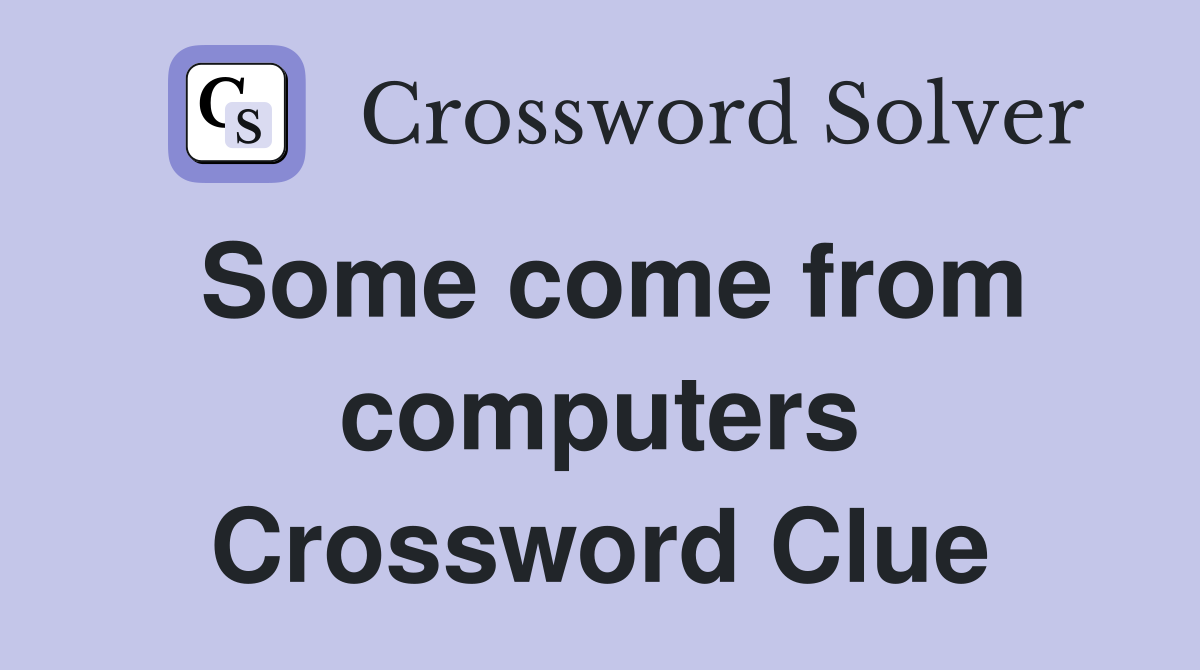 Some come from computers Crossword Clue