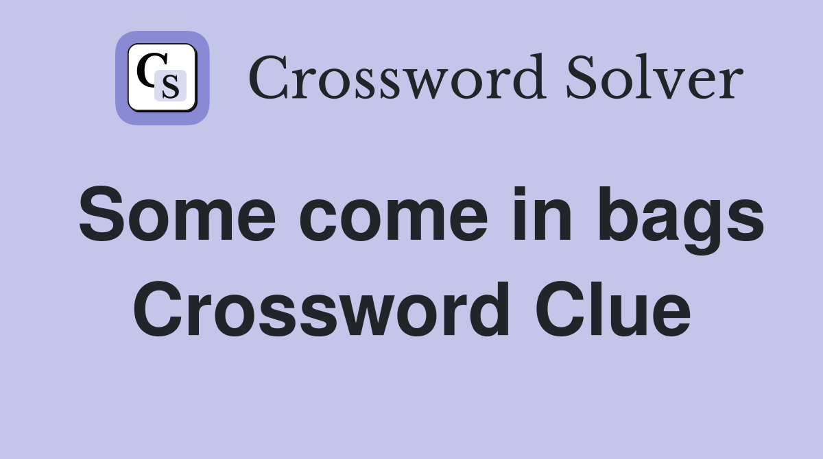 Some come in bags Crossword Clue