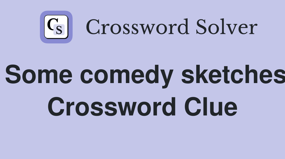 Some comedy sketches Crossword Clue