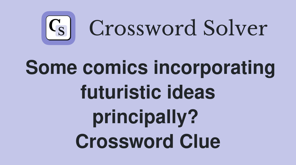 Some comics incorporating futuristic ideas principally?  Crossword Clue