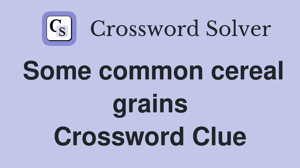 Some common cereal grains Crossword Clue