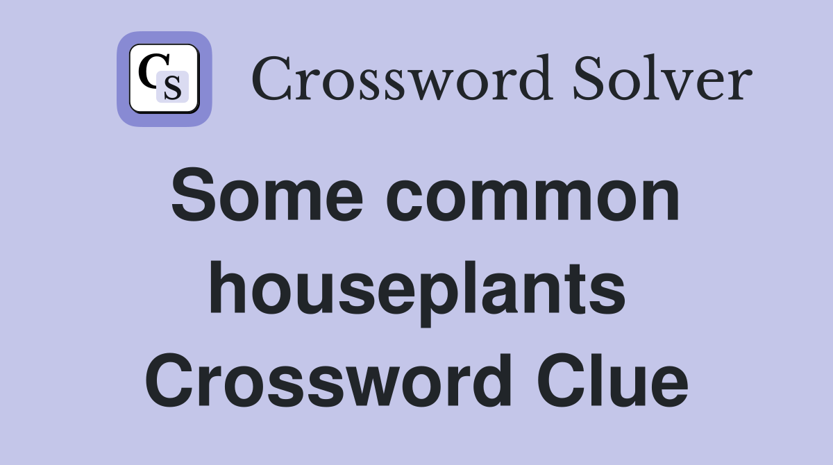 Some common houseplants Crossword Clue