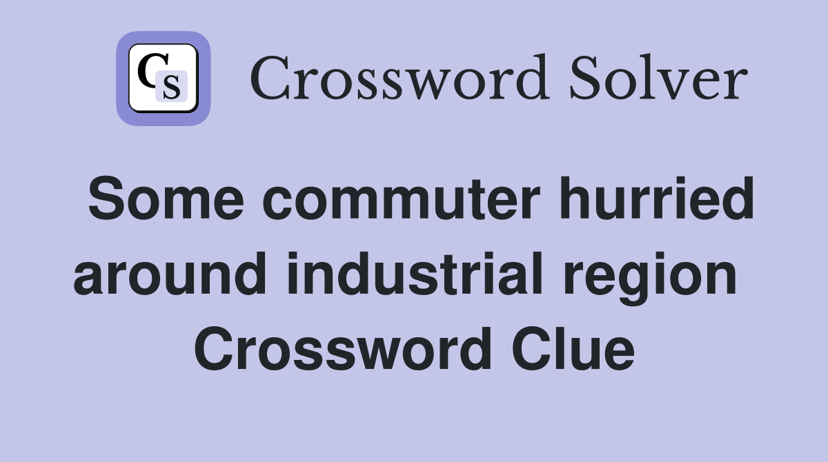 Some commuter hurried around industrial region  Crossword Clue