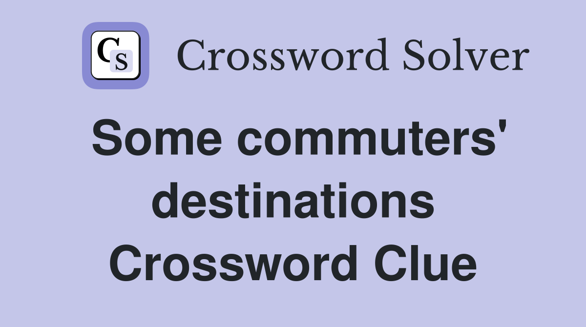 Some commuters' destinations Crossword Clue