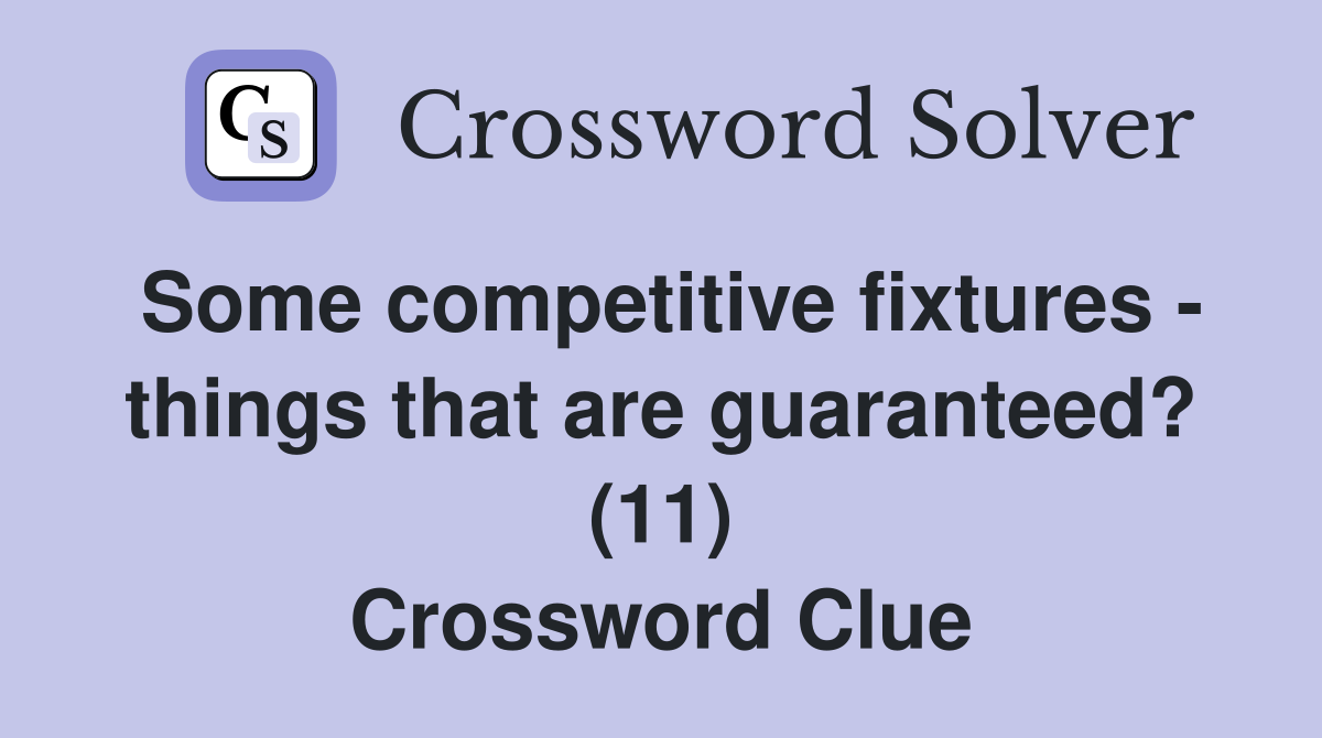 Some competitive fixtures - things that are guaranteed? (11) Crossword Clue