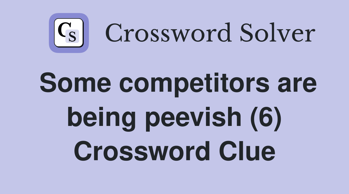 Some competitors are being peevish (6) Crossword Clue