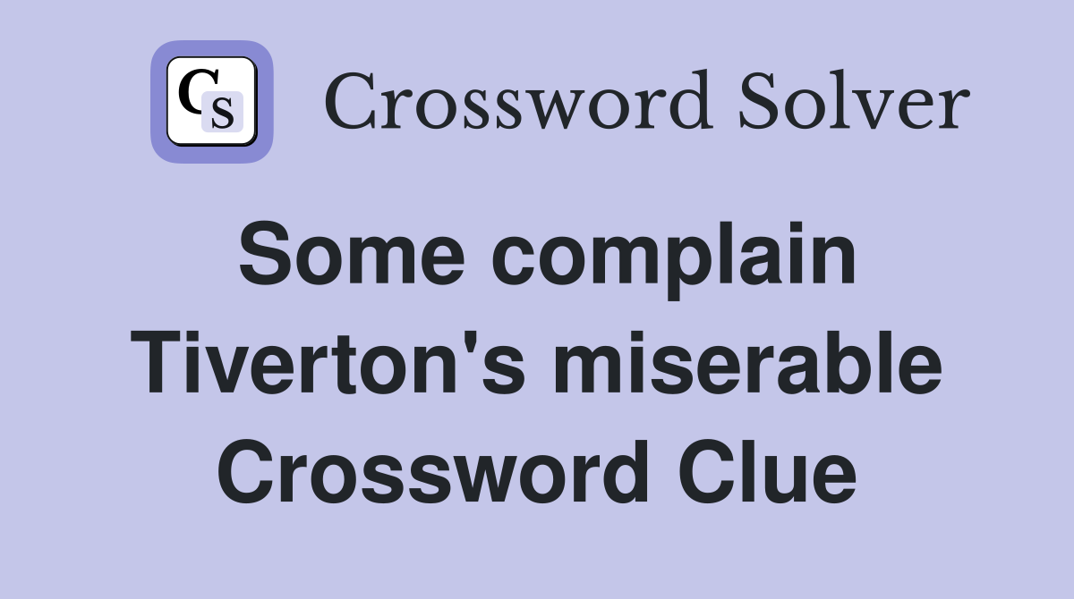 Some complain Tiverton's miserable Crossword Clue