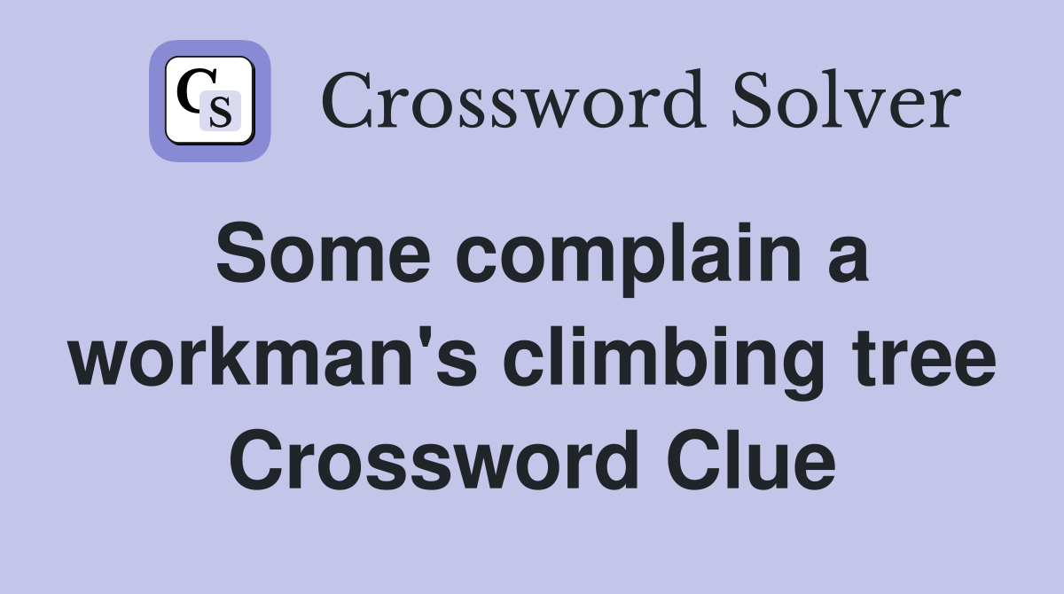 Some complain a workman's climbing tree Crossword Clue