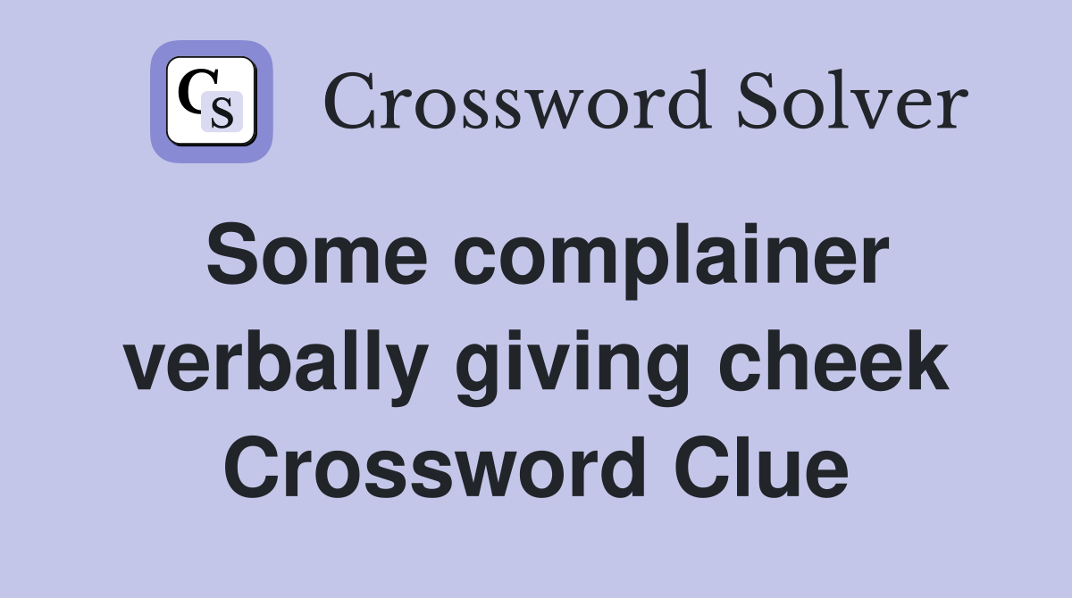 Some complainer verbally giving cheek Crossword Clue