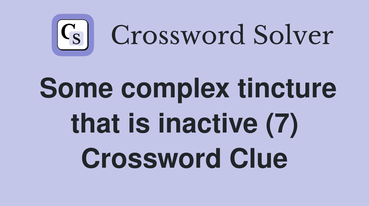 Some complex tincture that is inactive (7) Crossword Clue