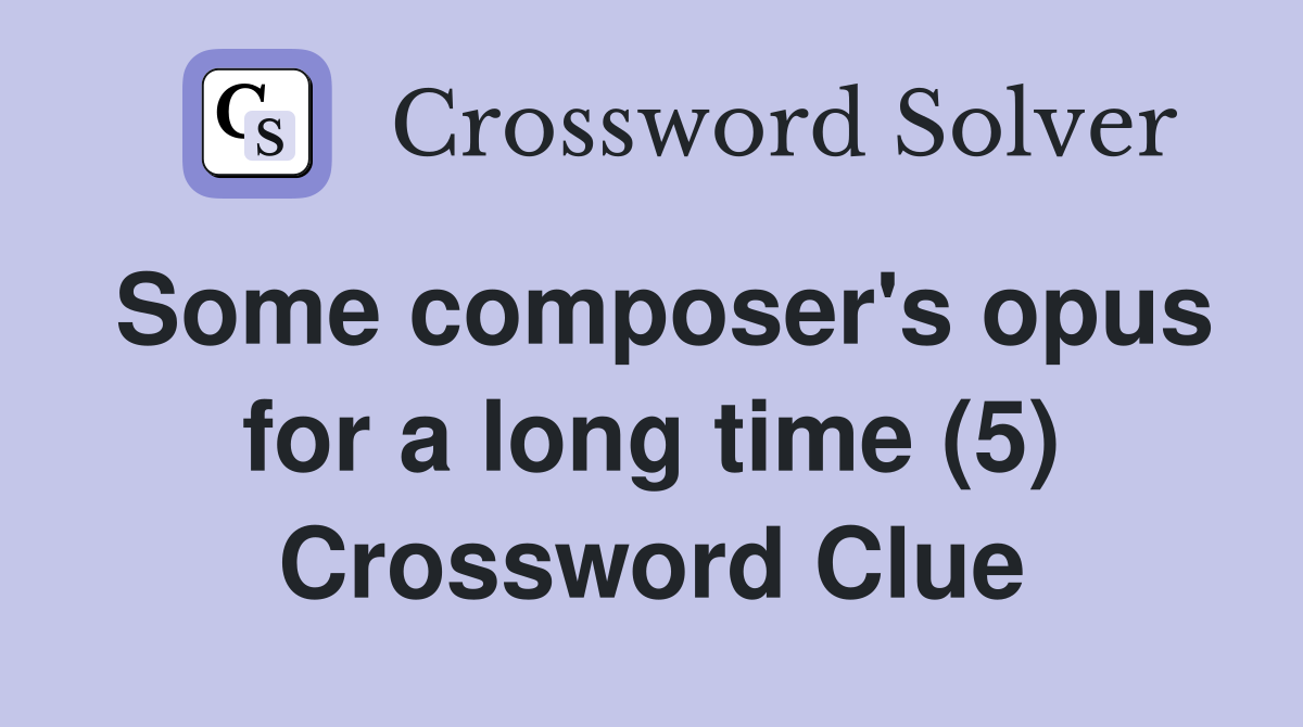 Some composer's opus for a long time (5) Crossword Clue