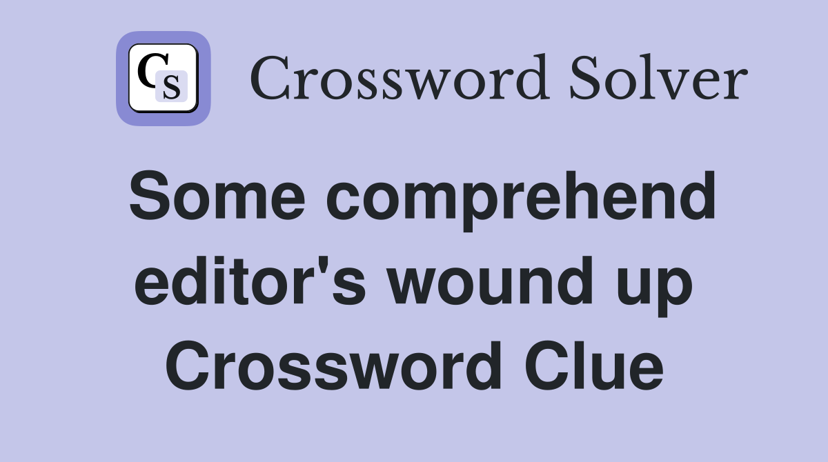 Some comprehend editor's wound up Crossword Clue