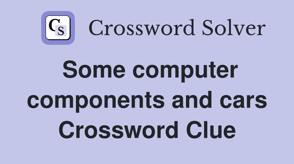 Some computer components and cars Crossword Clue