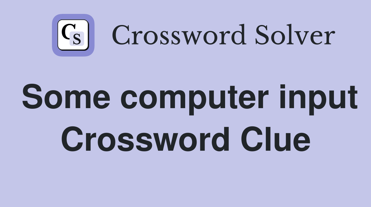 Some computer input Crossword Clue