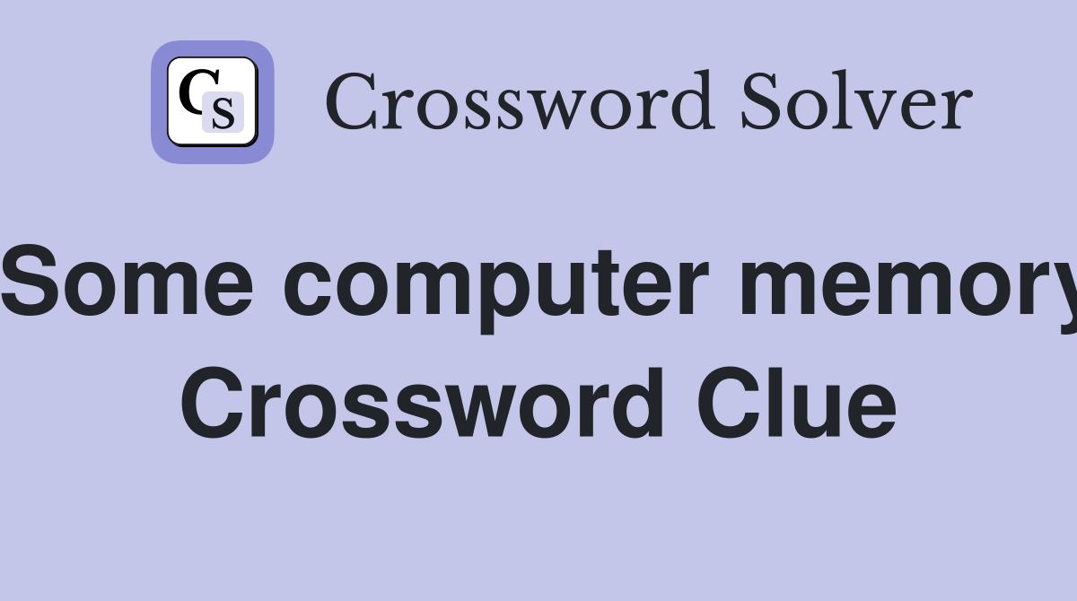 Some computer memory Crossword Clue