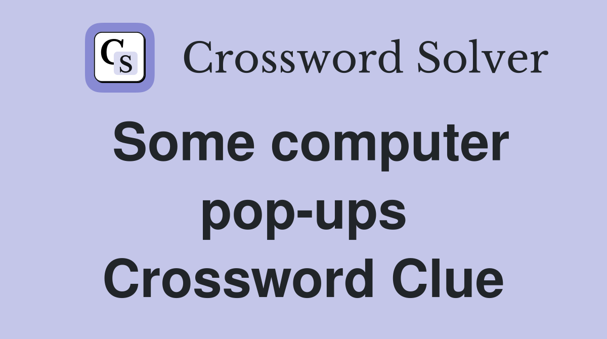 Some computer pop-ups Crossword Clue