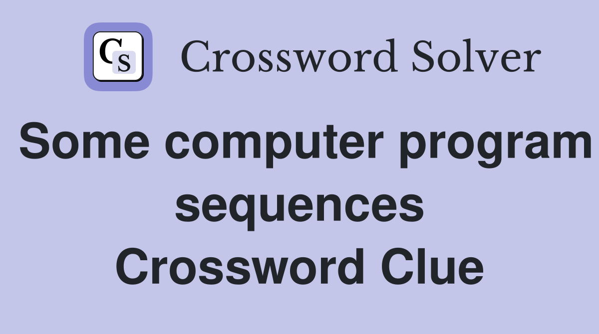 Some computer program sequences Crossword Clue