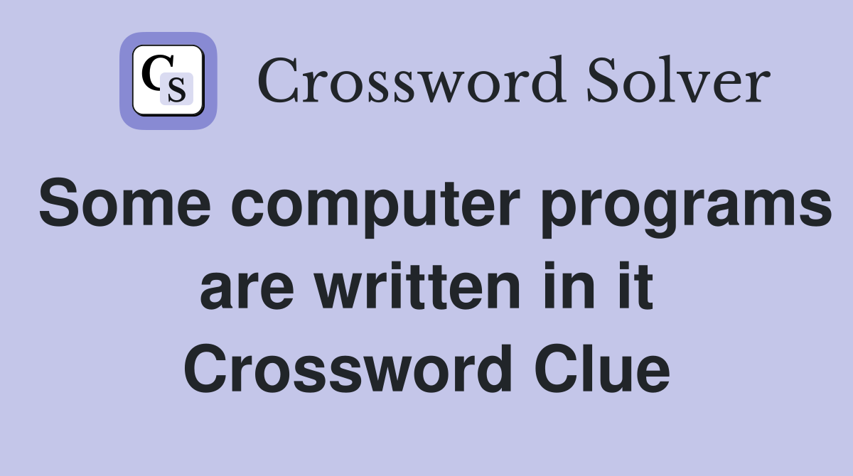 Some computer programs are written in it Crossword Clue