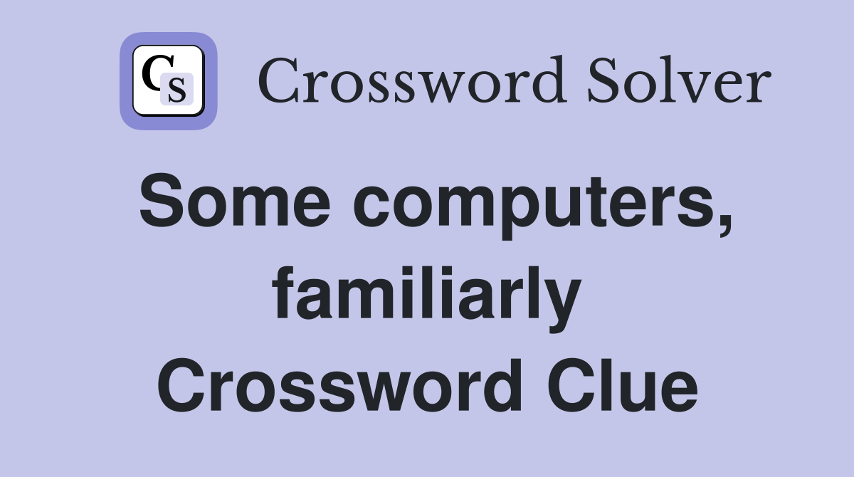 Some computers, familiarly Crossword Clue