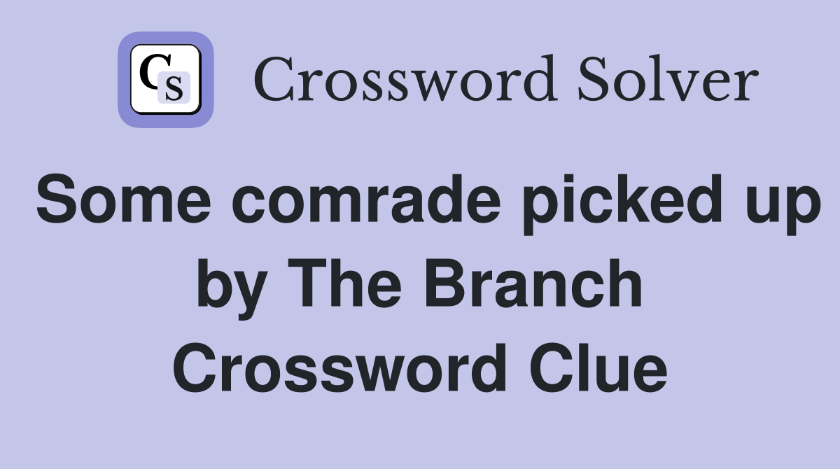 Some comrade picked up by The Branch Crossword Clue