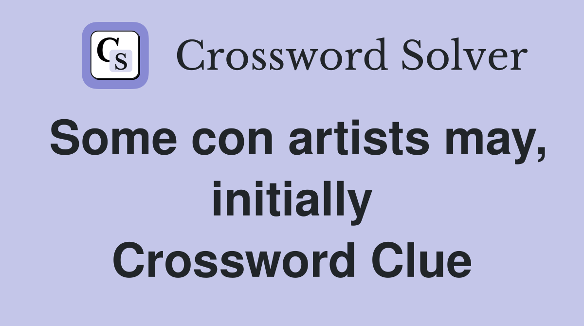 Some con artists may, initially Crossword Clue