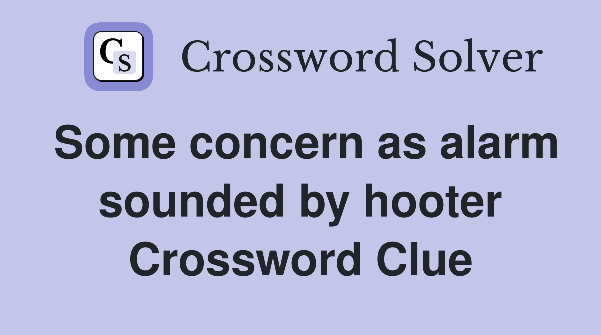 Some concern as alarm sounded by hooter Crossword Clue