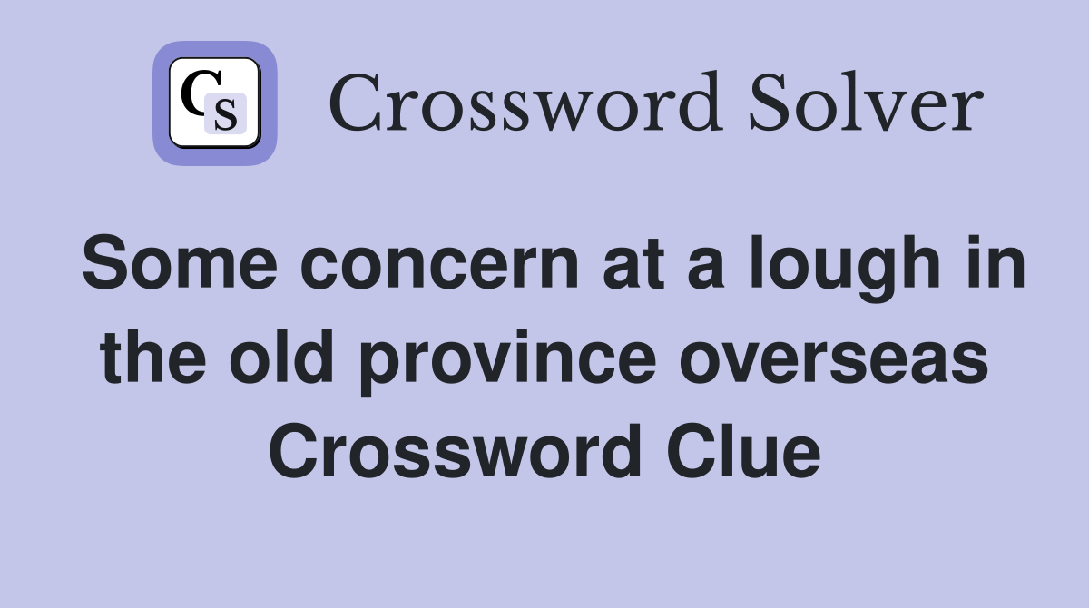 Some concern at a lough in the old province overseas Crossword Clue