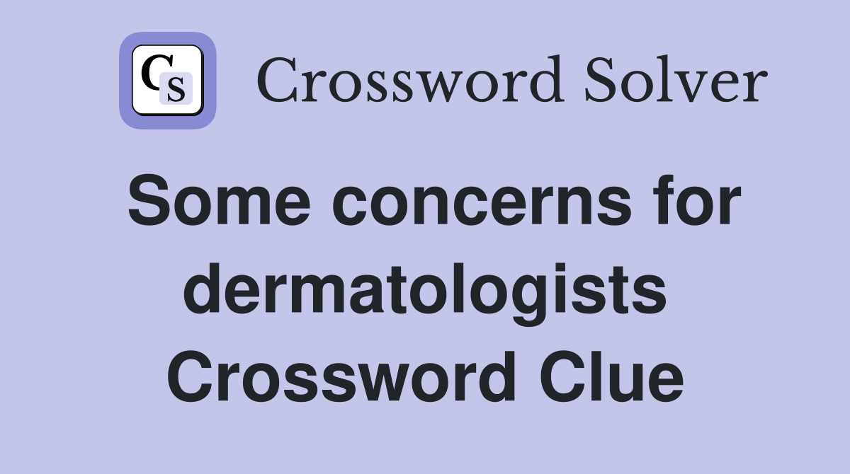 Some concerns for dermatologists Crossword Clue