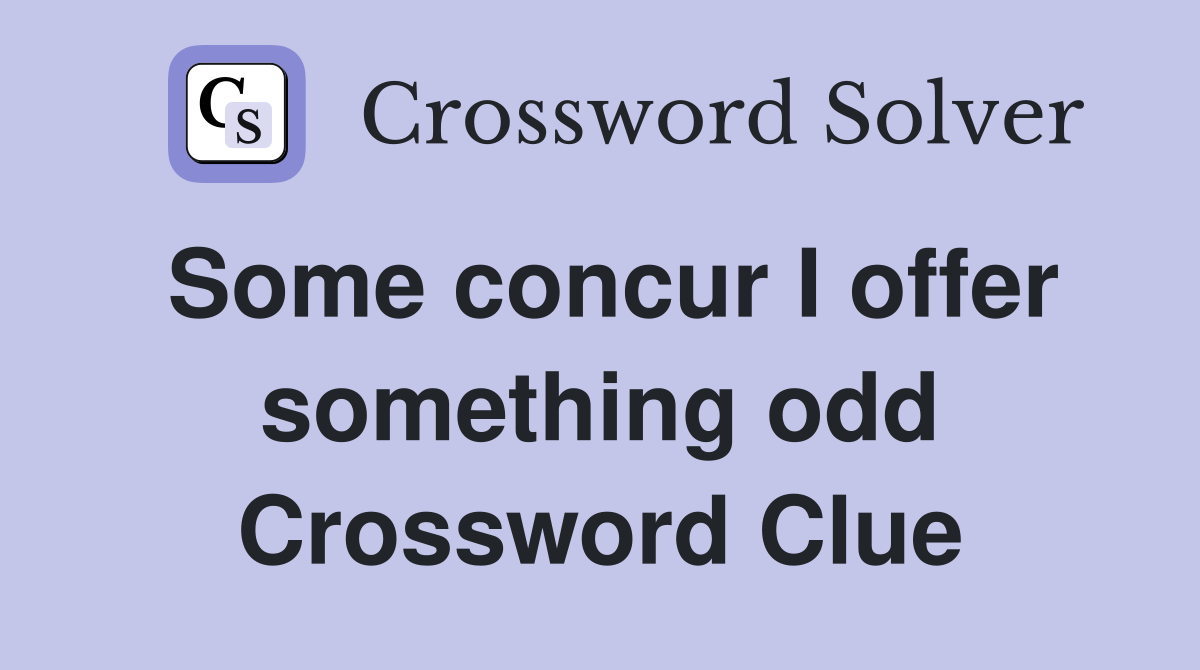 Some concur I offer something odd Crossword Clue