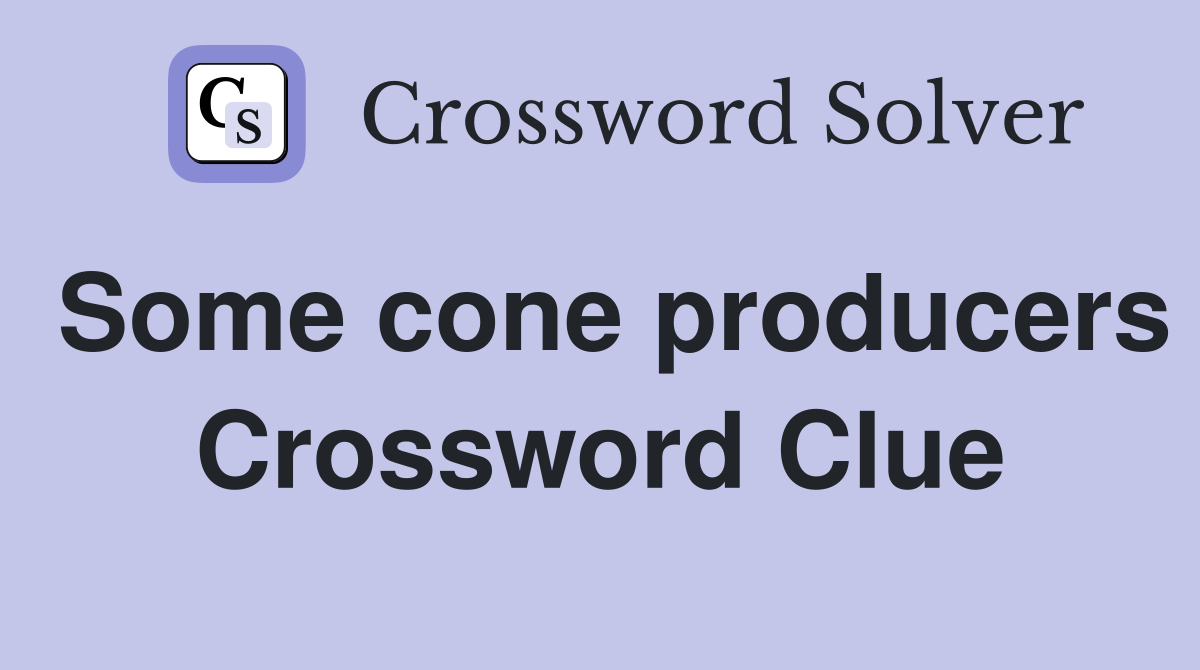 Some cone producers Crossword Clue