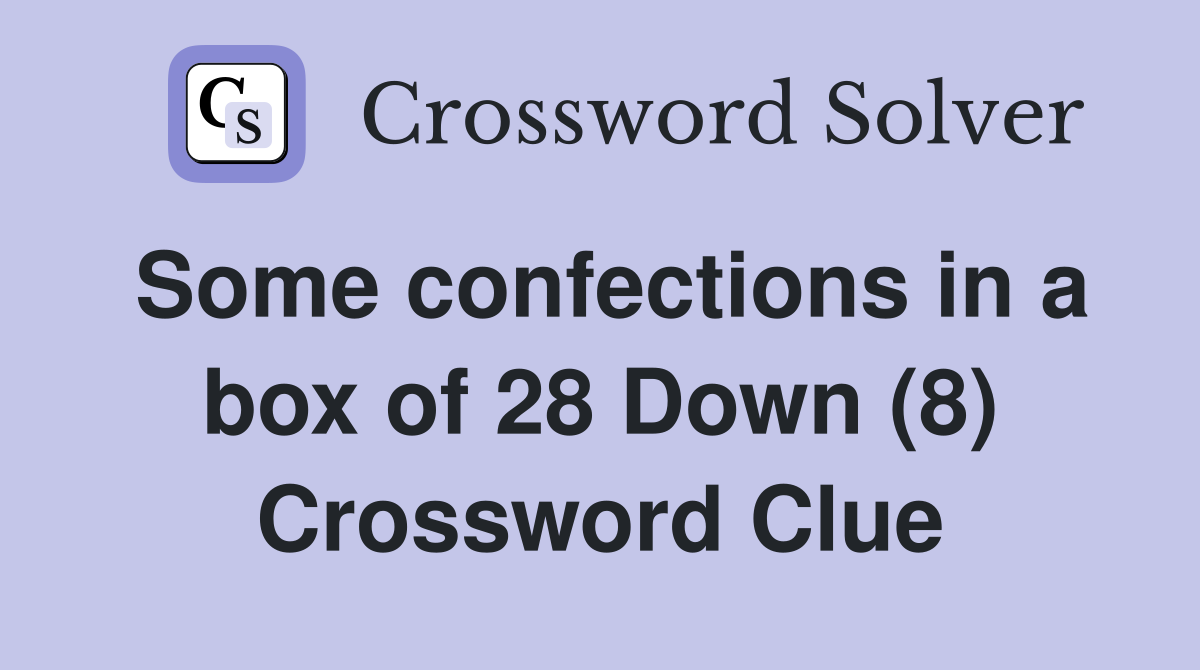 Some confections in a box of 28 Down (8) Crossword Clue