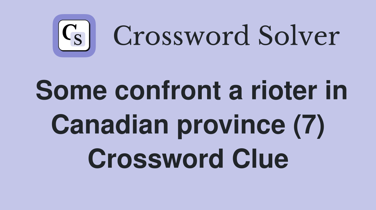 Some confront a rioter in Canadian province (7) Crossword Clue