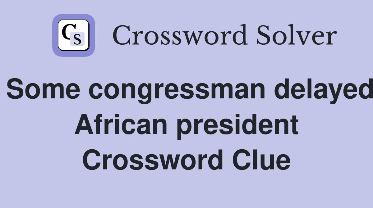 Some congressman delayed African president Crossword Clue