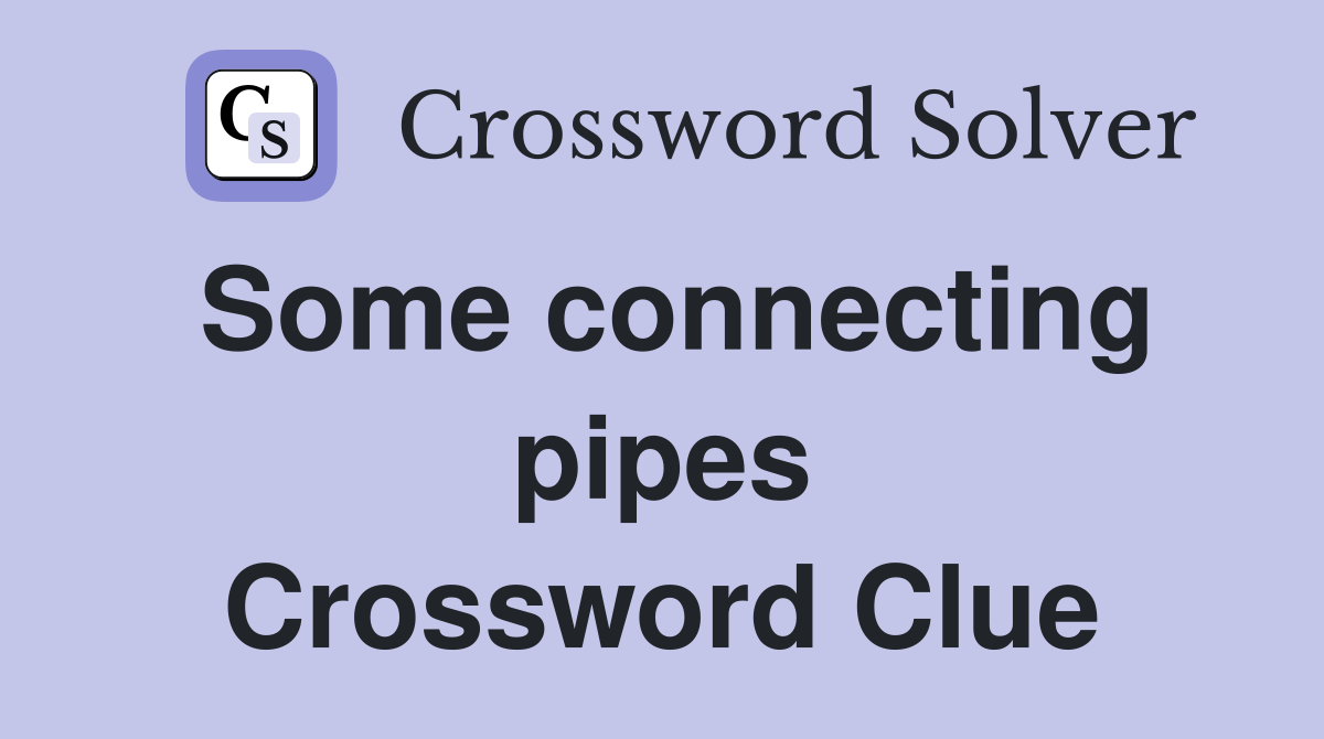 Some connecting pipes Crossword Clue