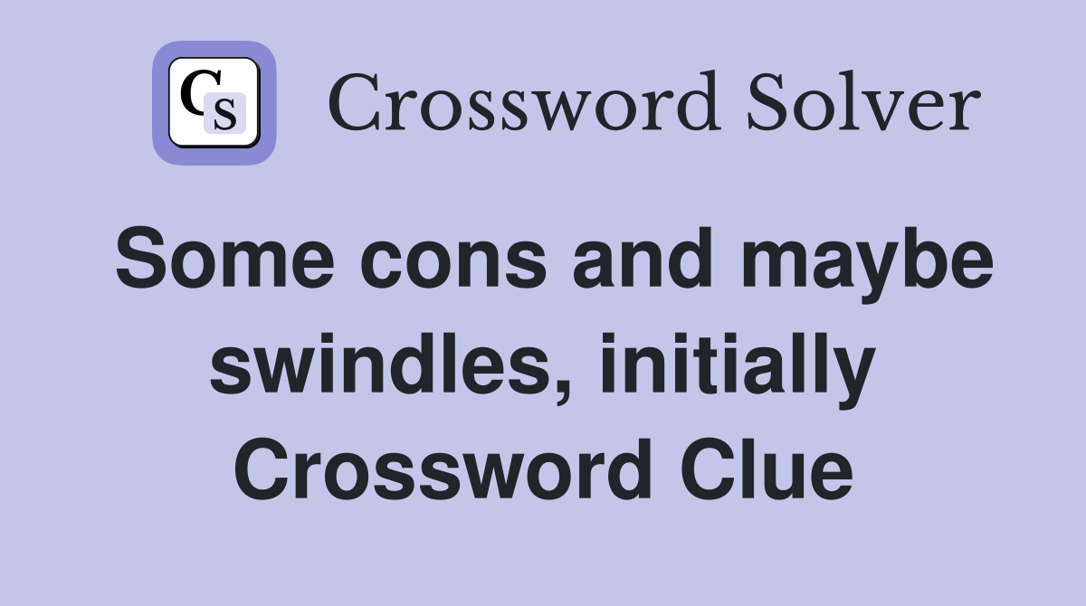Some cons and maybe swindles, initially Crossword Clue