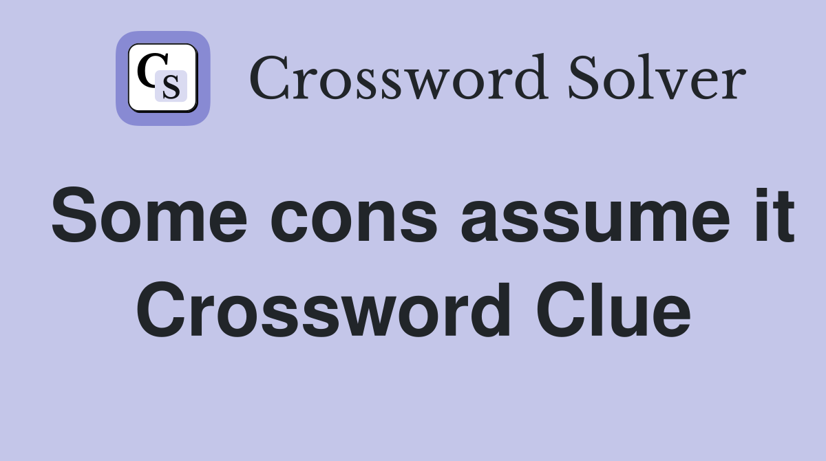 Some cons assume it Crossword Clue