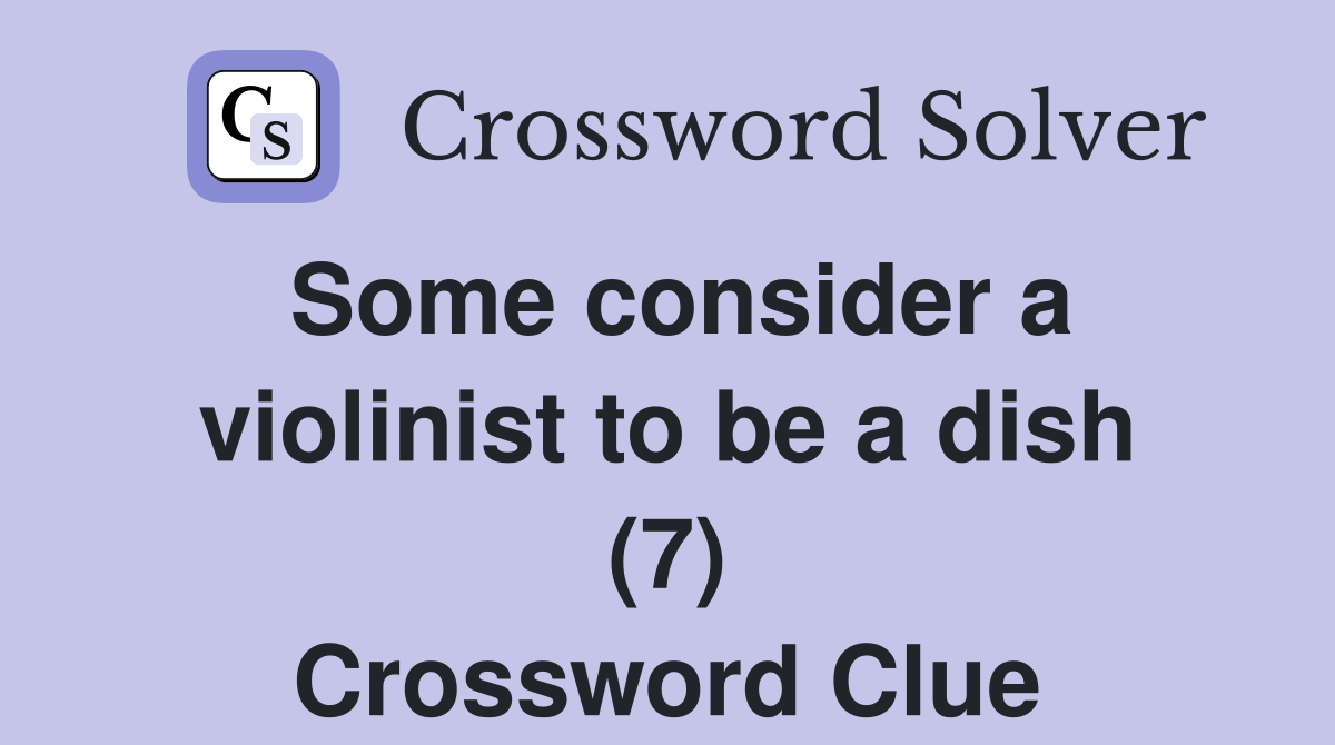 Some consider a violinist to be a dish (7) Crossword Clue