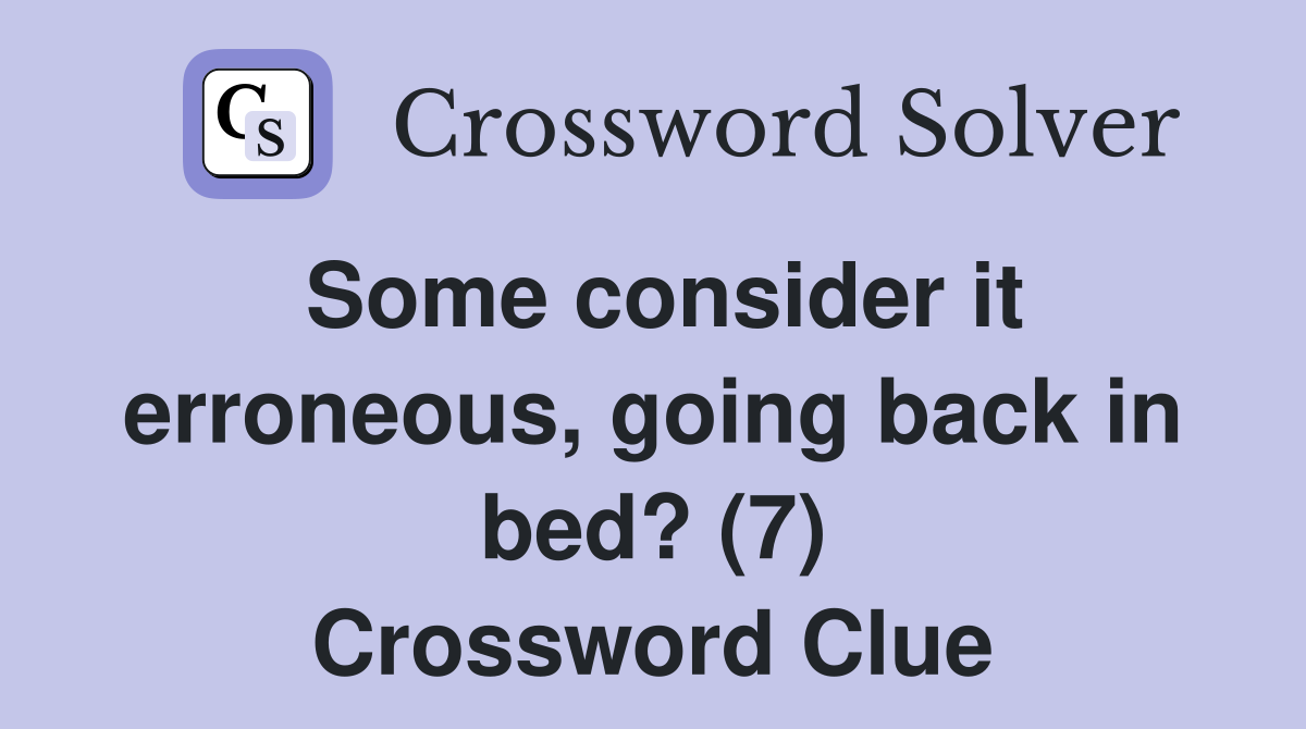 Some consider it erroneous, going back in bed? (7) Crossword Clue