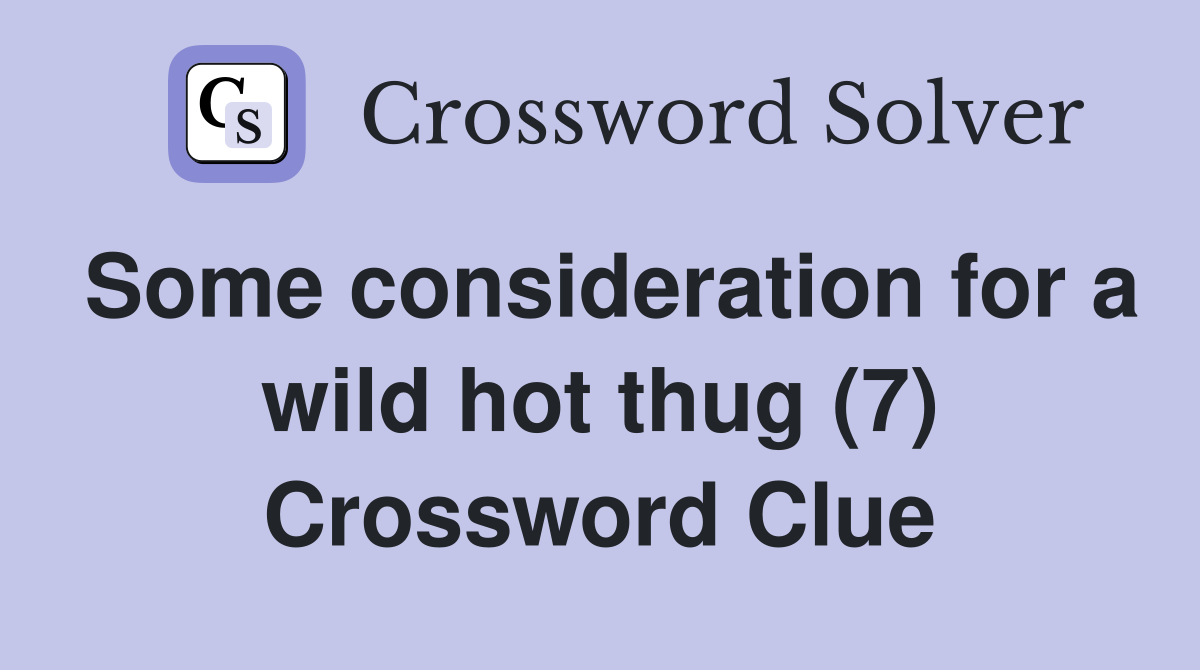 Some consideration for a wild hot thug (7) Crossword Clue