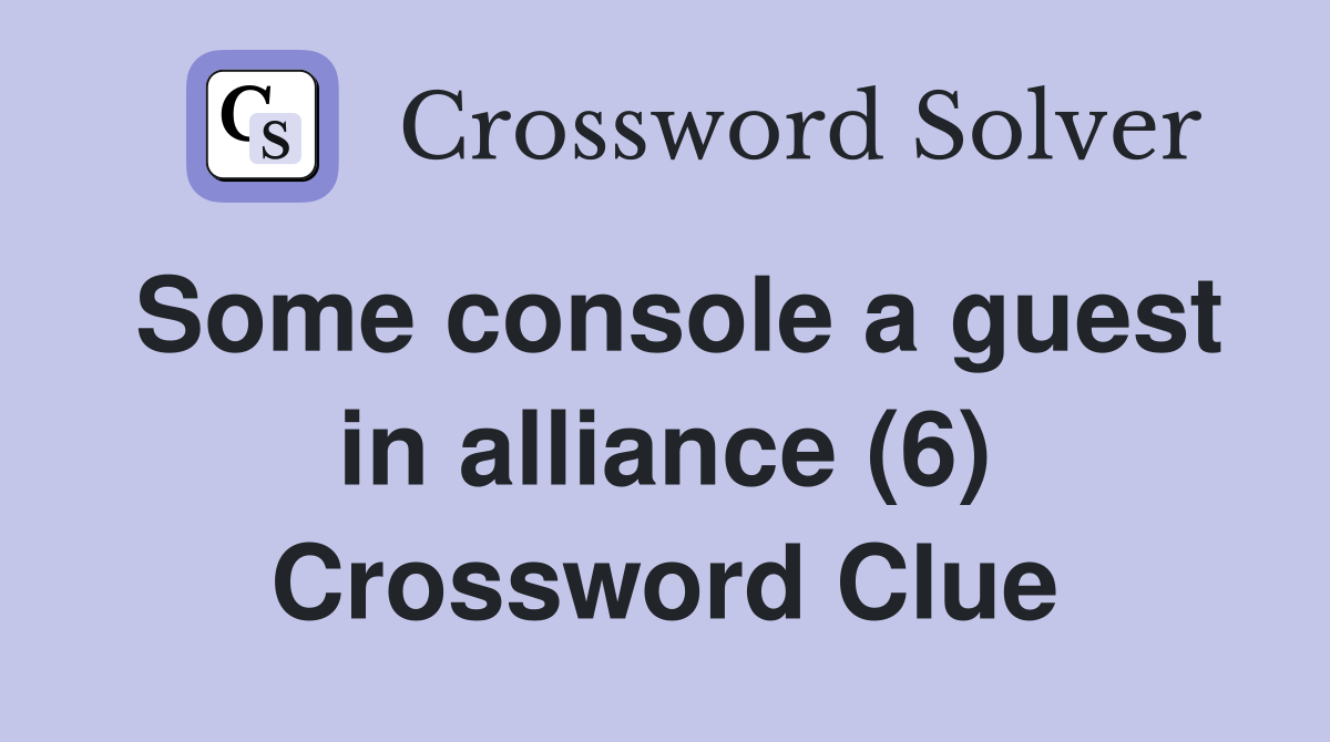 Some console a guest in alliance (6) Crossword Clue